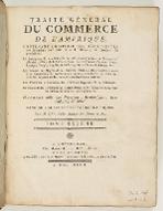 Traité général du commerce de l'Amérique. Contenant l'histoire des découvertes des Européens dans cette partie du monde, son étendue, ses productions. La description & le commerce des Côtes de Guinée, de Malaguete, d'Ivoire, d'Or, de la Barre de Juda, des Royaumes d'Andra, Bénin, Loango, Congo, Angola, la Caffrerie, Cap de Bonne-Espérance, etc. Les Moeurs des Nègres & des Esclaves; l'état des marchandises propres à ce commerce. Les précautions à prendre dans l'achat des Esclaves, avec les moyens de les conduire en santé en Amérique. Un traité sur le commerce des Grains du Royaum & de l'Etranger. Et tous les Edits, Décalarations, Lettres patentes & Réglements concernant les différentes branches de Commerce. Tome second