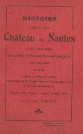 Histoire complète du Château de Nantes : l'un des plus célèbres monuments historiques du monde publiée d'après des notes inédites, documents et renseignements les plus nouveaux et les plus authentiques