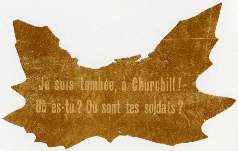 Je suis tombée, ô Churchill ! Où es-tu ? Où sont tes soldats ?